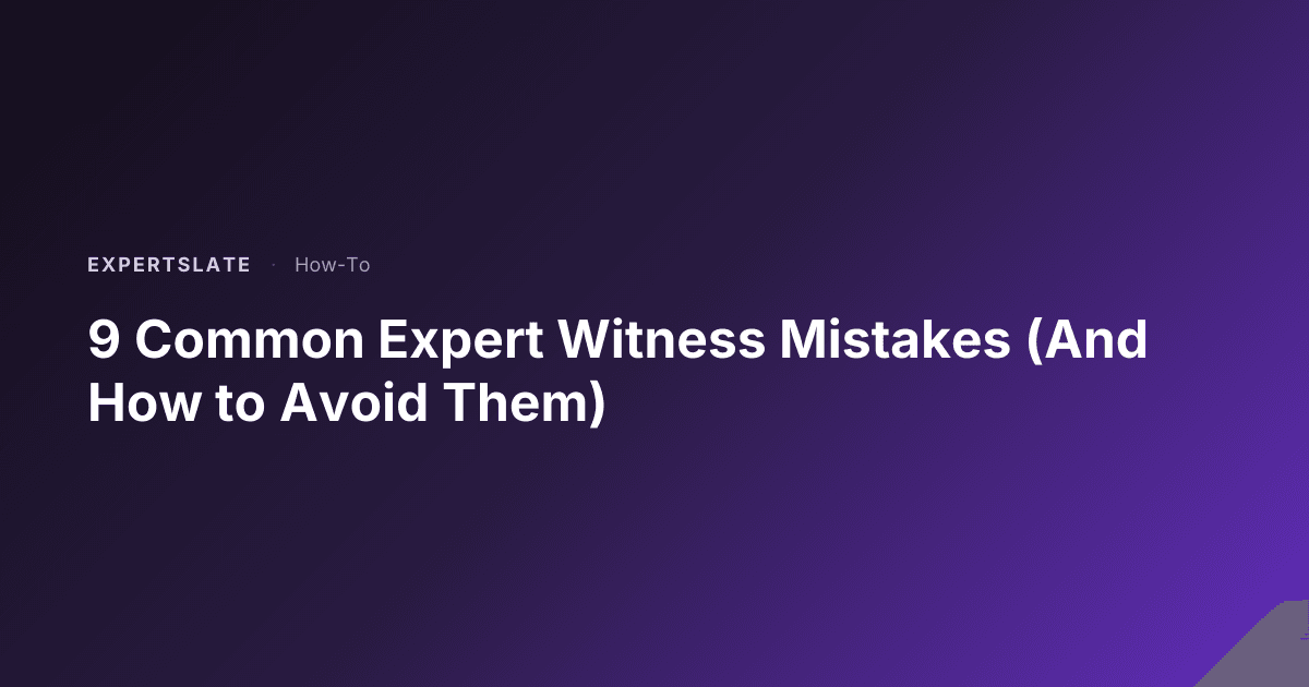 9 Common Expert Witness Mistakes (And How to Avoid Them) | ExpertSlate